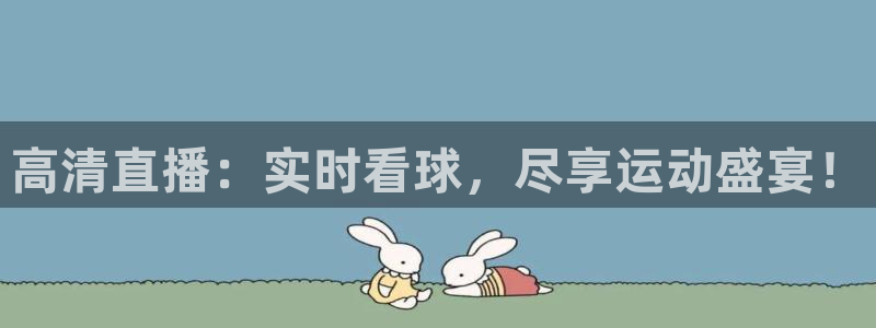 袋鼠体育直播看球：高清直播：实时看球，尽享运动盛宴！